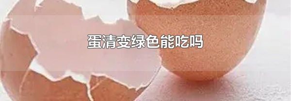 蛋清变绿色能吃吗