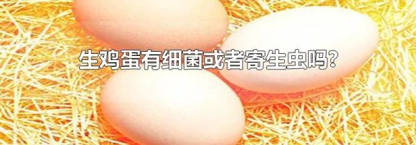 生鸡蛋有细菌或者寄生虫吗?