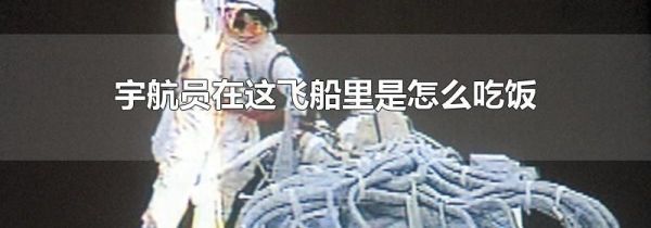 宇航员在这飞船里是怎么吃饭