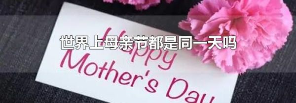 世界上母亲节都是同一天吗