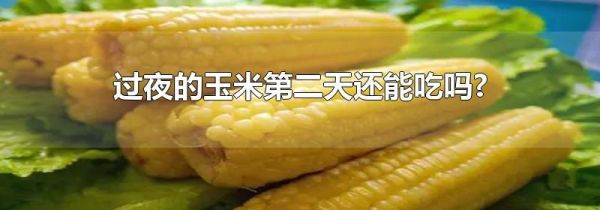 过夜的玉米第二天还能吃吗?