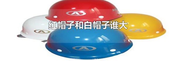 红帽子和白帽子谁大