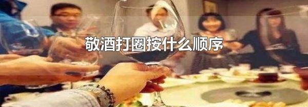 敬酒打圈按什么顺序