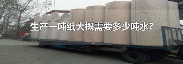 生产一吨纸大概需要多少吨水?