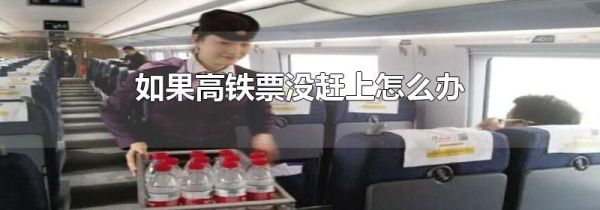 如果高铁票没赶上怎么办