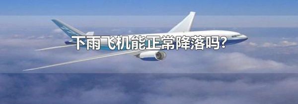 下雨飞机能正常降落吗?