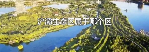 浐灞生态区属于哪个区