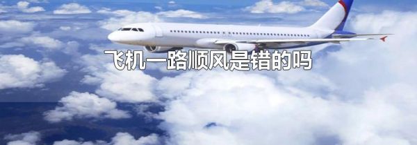 飞机一路顺风是错的吗