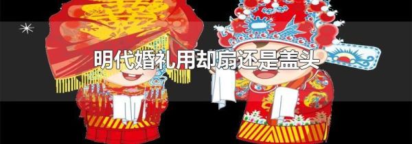 明代婚礼用却扇还是盖头