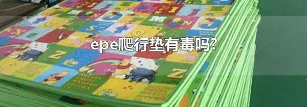 epe爬行垫有毒吗?