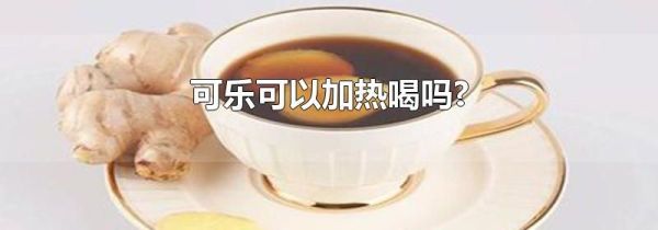 可乐可以加热喝吗?