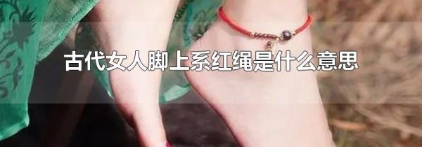 古代女人脚上系红绳是什么意思
