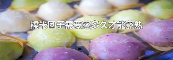 糯米团子需要蒸多久才能蒸熟