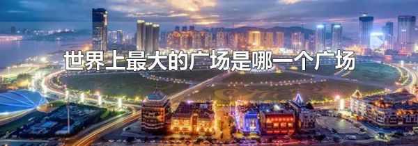 世界上最大的广场是哪一个广场