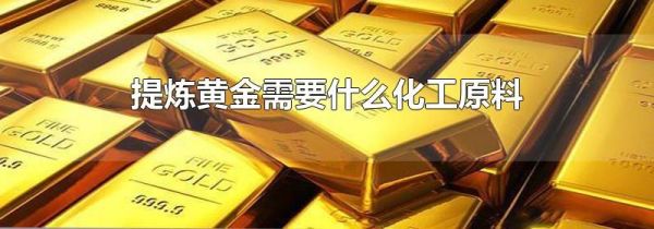 提炼黄金需要什么化工原料