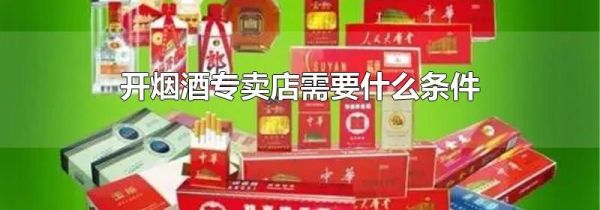 开烟酒专卖店需要什么条件