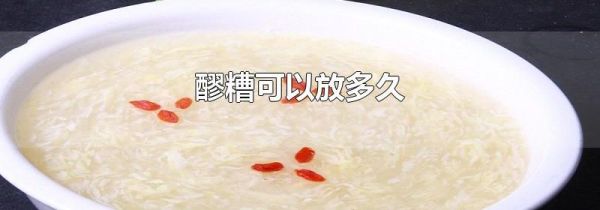 醪糟可以放多久