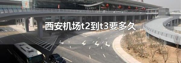 西安机场t2到t3要多久