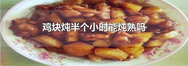 鸡块炖半个小时能炖熟吗