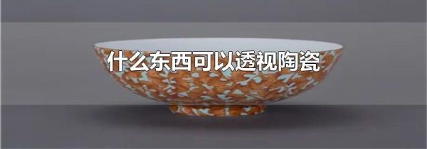 什么东西可以透视陶瓷