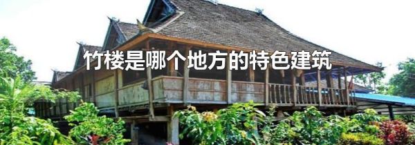 竹楼是哪个地方的特色建筑