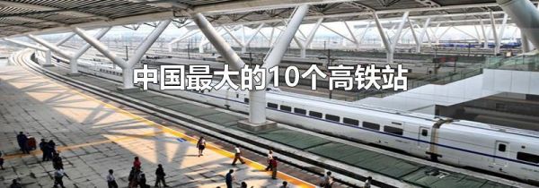 中国最大的10个高铁站