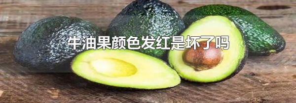 牛油果颜色发红是坏了吗