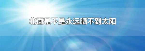 北面是不是永远晒不到太阳