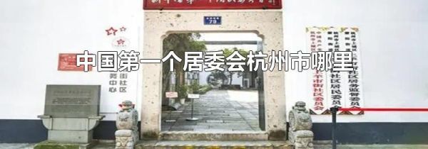 中国第一个居委会杭州市哪里