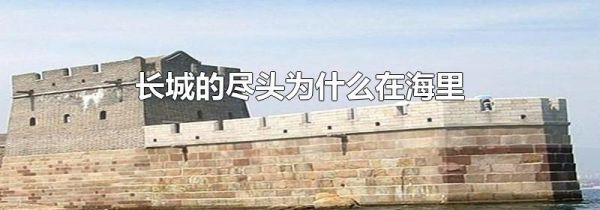 长城的尽头为什么在海里