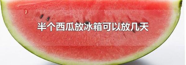 半个西瓜放冰箱可以放几天