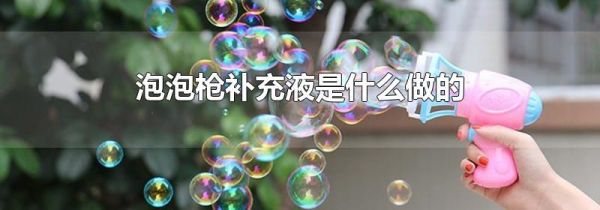 泡泡枪补充液是什么做的