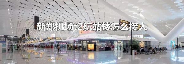 新郑机场t2航站楼怎么接人