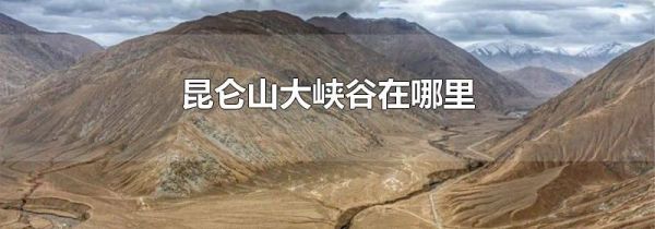 昆仑山大峡谷在哪里