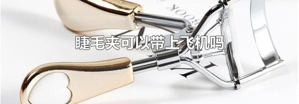 睫毛夹可以带上飞机吗