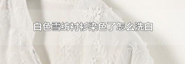白色雪纺衬衫染色了怎么洗白
