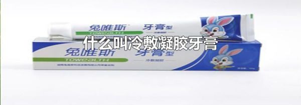 什么叫冷敷凝胶牙膏