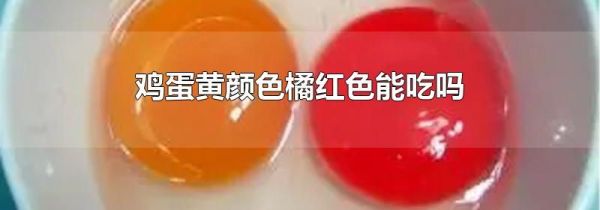 鸡蛋黄颜色橘红色能吃吗
