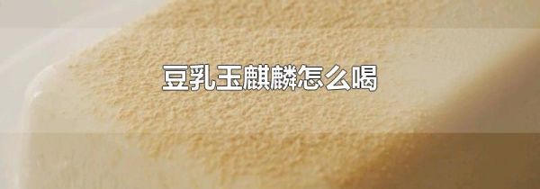 豆乳玉麒麟怎么喝