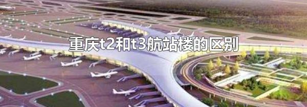 重庆t2和t3航站楼的区别