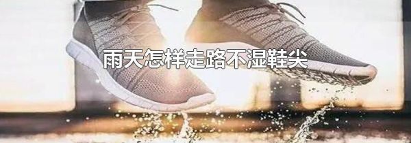 雨天怎样走路不湿鞋尖