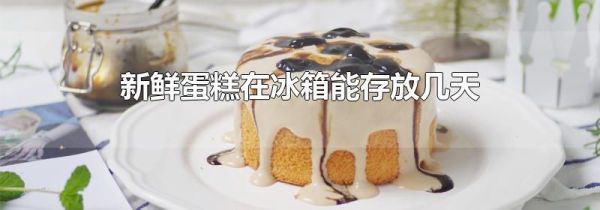 新鲜蛋糕在冰箱能存放几天