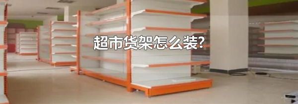 超市货架怎么装?
