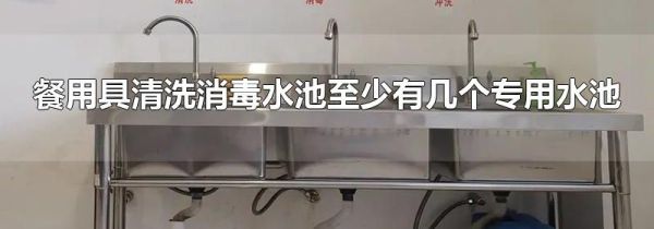 餐用具清洗消毒水池至少有几个专用水池