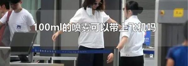 100ml的喷雾可以带上飞机吗