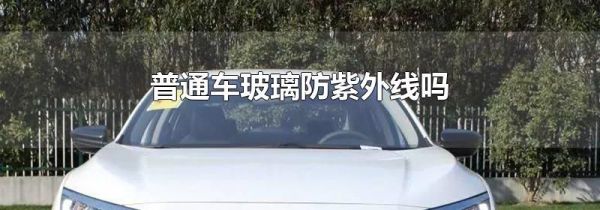 普通车玻璃防紫外线吗