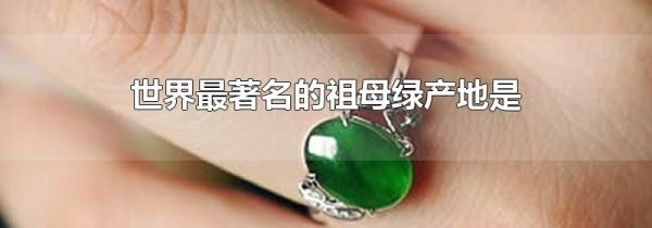 世界最著名的祖母绿产地是