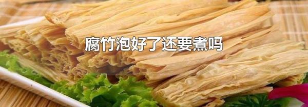 腐竹泡好了还要煮吗