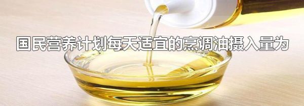 国民营养计划每天适宜的烹调油摄入量为