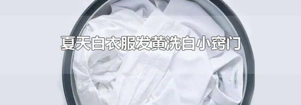 夏天白衣服发黄洗白小窍门